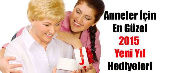 Anneler İçin 2015 Yeni Yıl Hediyeleri