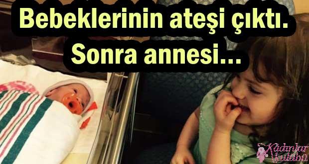 Bebeklerinin ateşi çıktı Sonra…