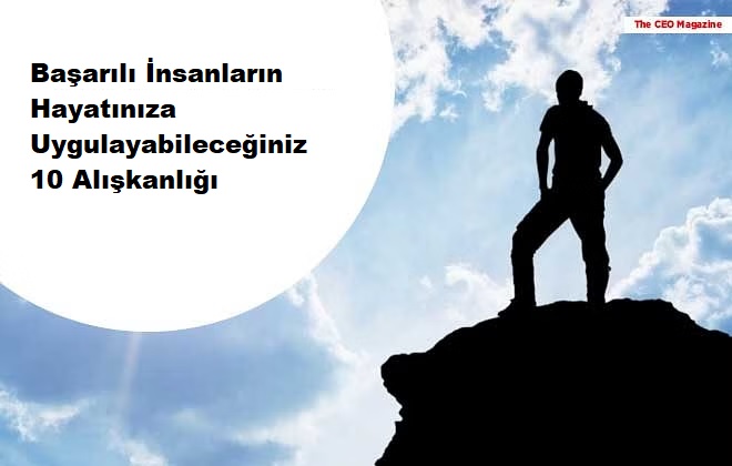 Başarılı İnsanların Hayatınıza Uygulayabileceğiniz 10 Alışkanlığı