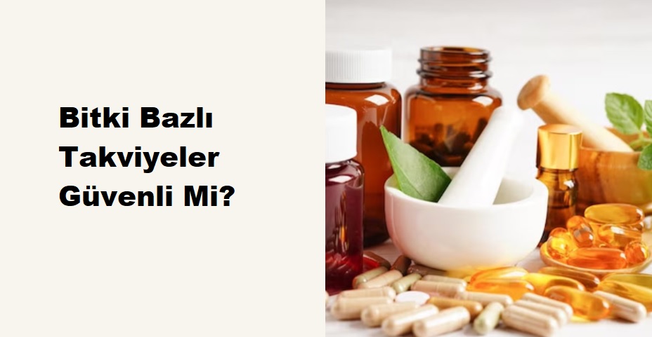 Sağlıklı Yaşam için Bitki Bazlı Takviyeler: Güvenilir Mi? – Uzman Görüşü